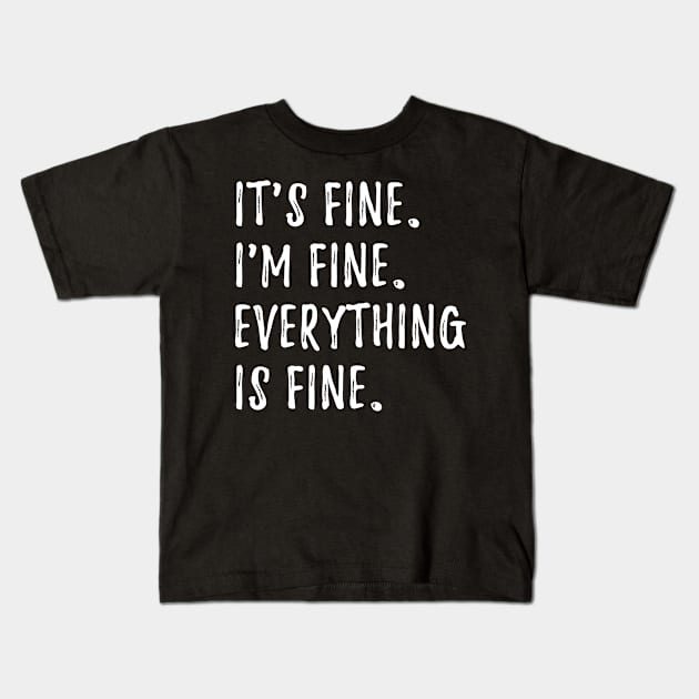 Its Fine Im Fine Everything Is Fine Kids T-Shirt by hokoriwear